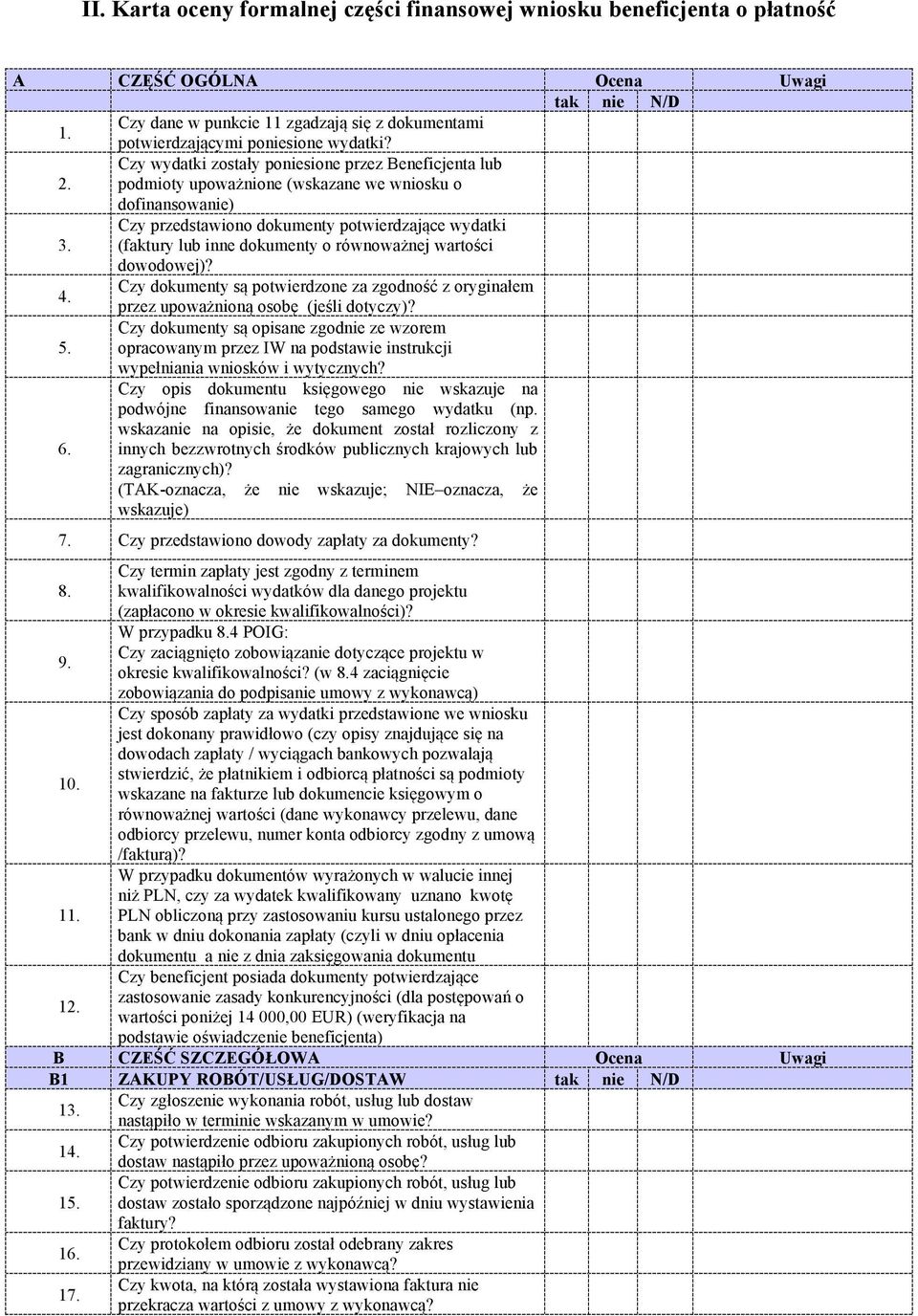 podmioty upoważnione (wskazane we wniosku o dofinansowanie) Czy przedstawiono dokumenty potwierdzające wydatki 3. (faktury lub inne dokumenty o równoważnej wartości dowodowej)? 4.