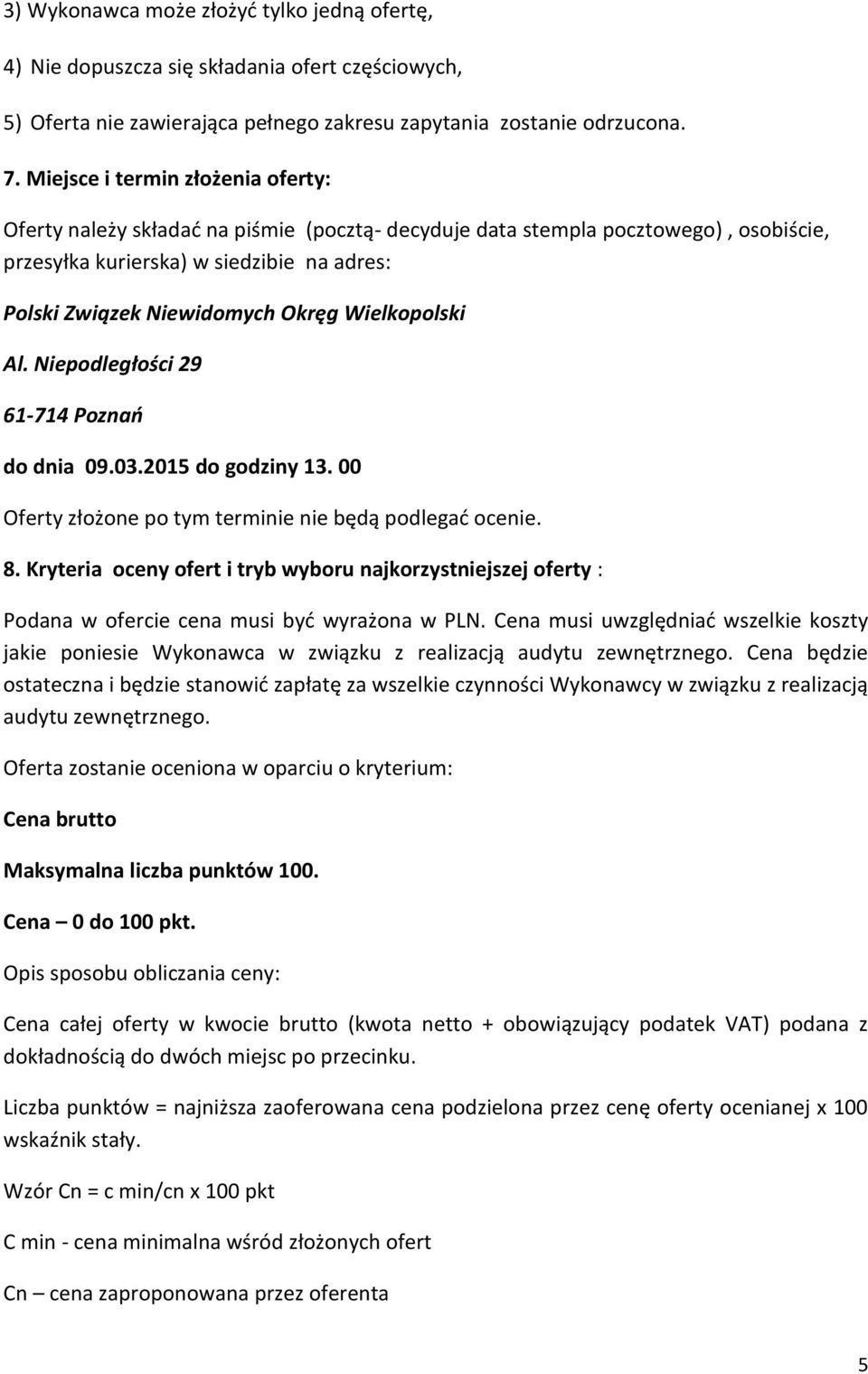 Wielkopolski Al. Niepodległości 29 61-714 Poznań do dnia 09.03.2015 do godziny 13. 00 Oferty złożone po tym terminie nie będą podlegać ocenie. 8.