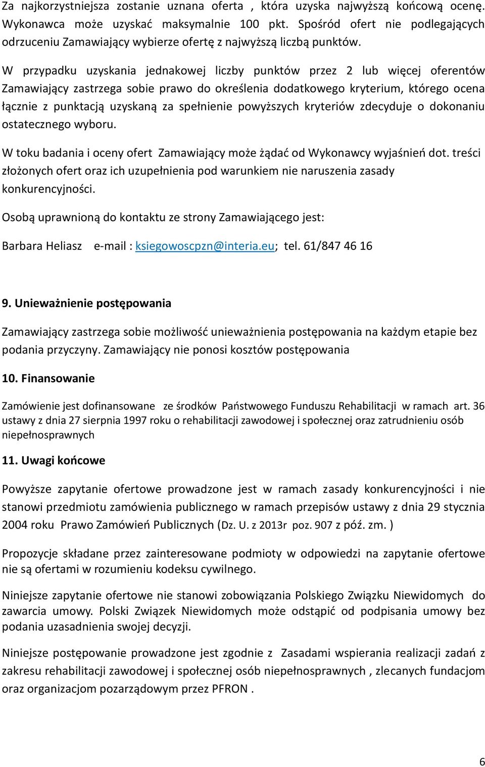 W przypadku uzyskania jednakowej liczby punktów przez 2 lub więcej oferentów Zamawiający zastrzega sobie prawo do określenia dodatkowego kryterium, którego ocena łącznie z punktacją uzyskaną za