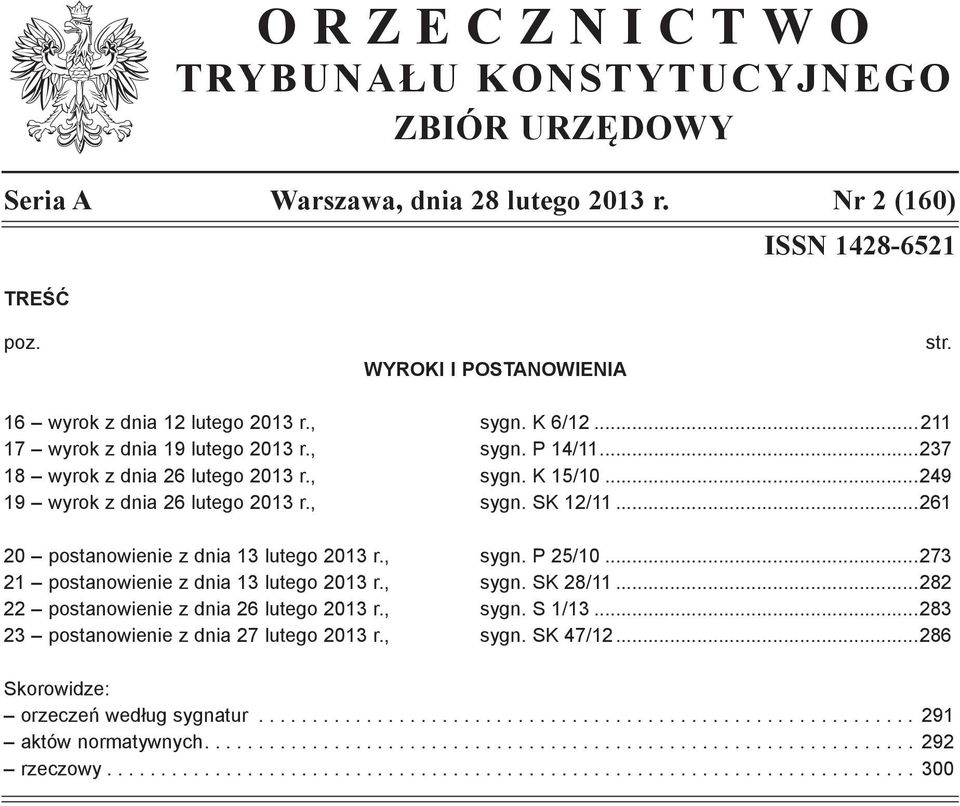..249 19 wyrok z dnia 26 lutego 2013 r., sygn. SK 12/11...261 20 postanowienie z dnia 13 lutego 2013 r., sygn. P 25/10...273 21 postanowienie z dnia 13 lutego 2013 r., sygn. SK 28/11.
