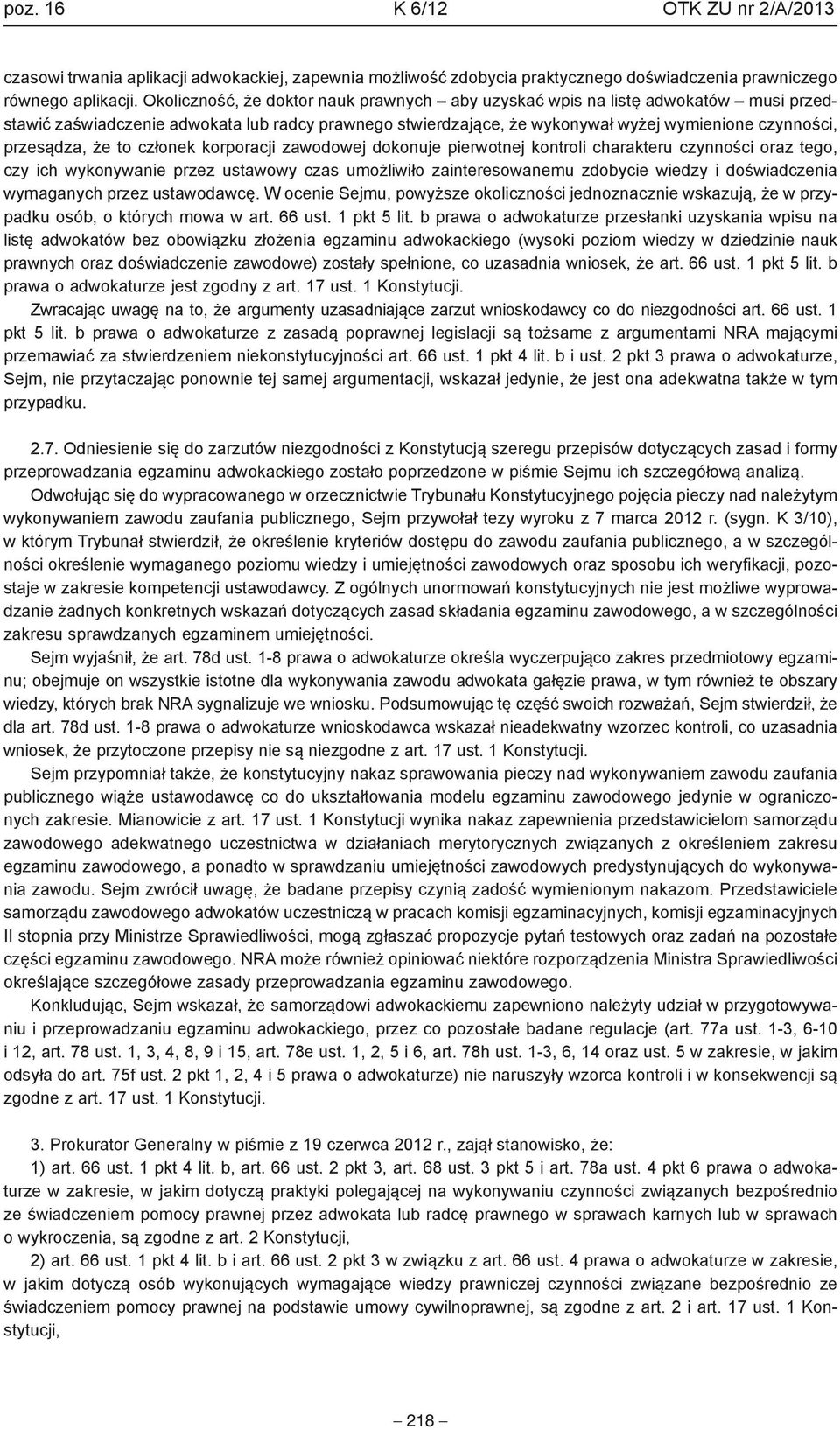 że to członek korporacji zawodowej dokonuje pierwotnej kontroli charakteru czynności oraz tego, czy ich wykonywanie przez ustawowy czas umożliwiło zainteresowanemu zdobycie wiedzy i doświadczenia
