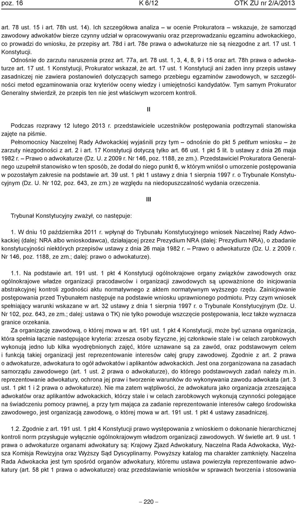 przepisy art. 78d i art. 78e prawa o adwokaturze nie są niezgodne z art. 17 ust. 1 Konstytucji. Odnośnie do zarzutu naruszenia przez art. 77a, art. 78 ust. 1, 3, 4, 8, 9 i 15 oraz art.