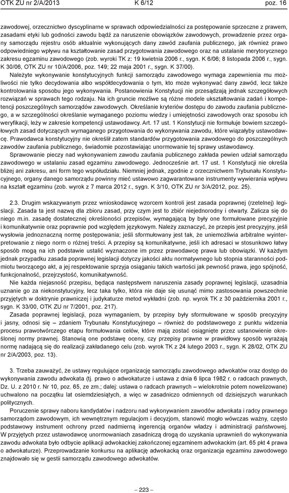 przez organy samorządu rejestru osób aktualnie wykonujących dany zawód zaufania publicznego, jak również prawo odpowiedniego wpływu na kształtowanie zasad przygotowania zawodowego oraz na ustalanie