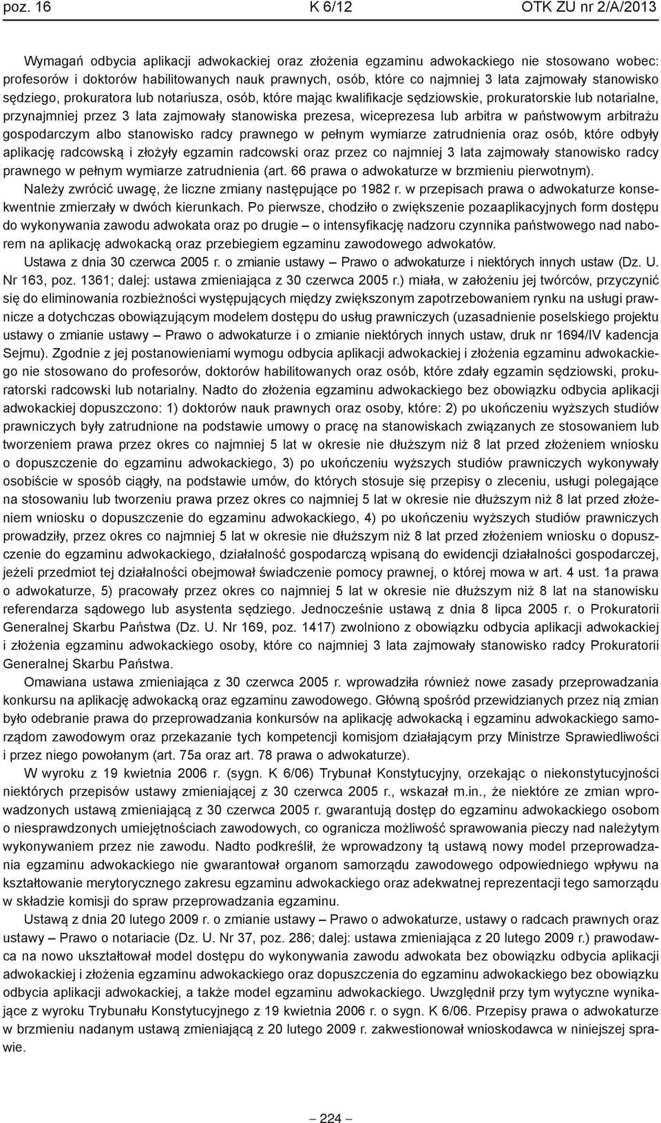 prezesa, wiceprezesa lub arbitra w państwowym arbitrażu gospodarczym albo stanowisko radcy prawnego w pełnym wymiarze zatrudnienia oraz osób, które odbyły aplikację radcowską i złożyły egzamin