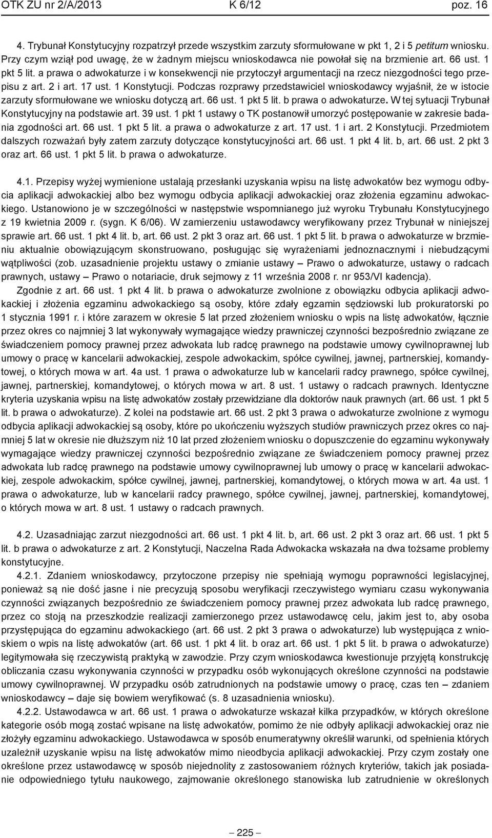 a prawa o adwokaturze i w konsekwencji nie przytoczył argumentacji na rzecz niezgodności tego przepisu z art. 2 i art. 17 ust. 1 Konstytucji.