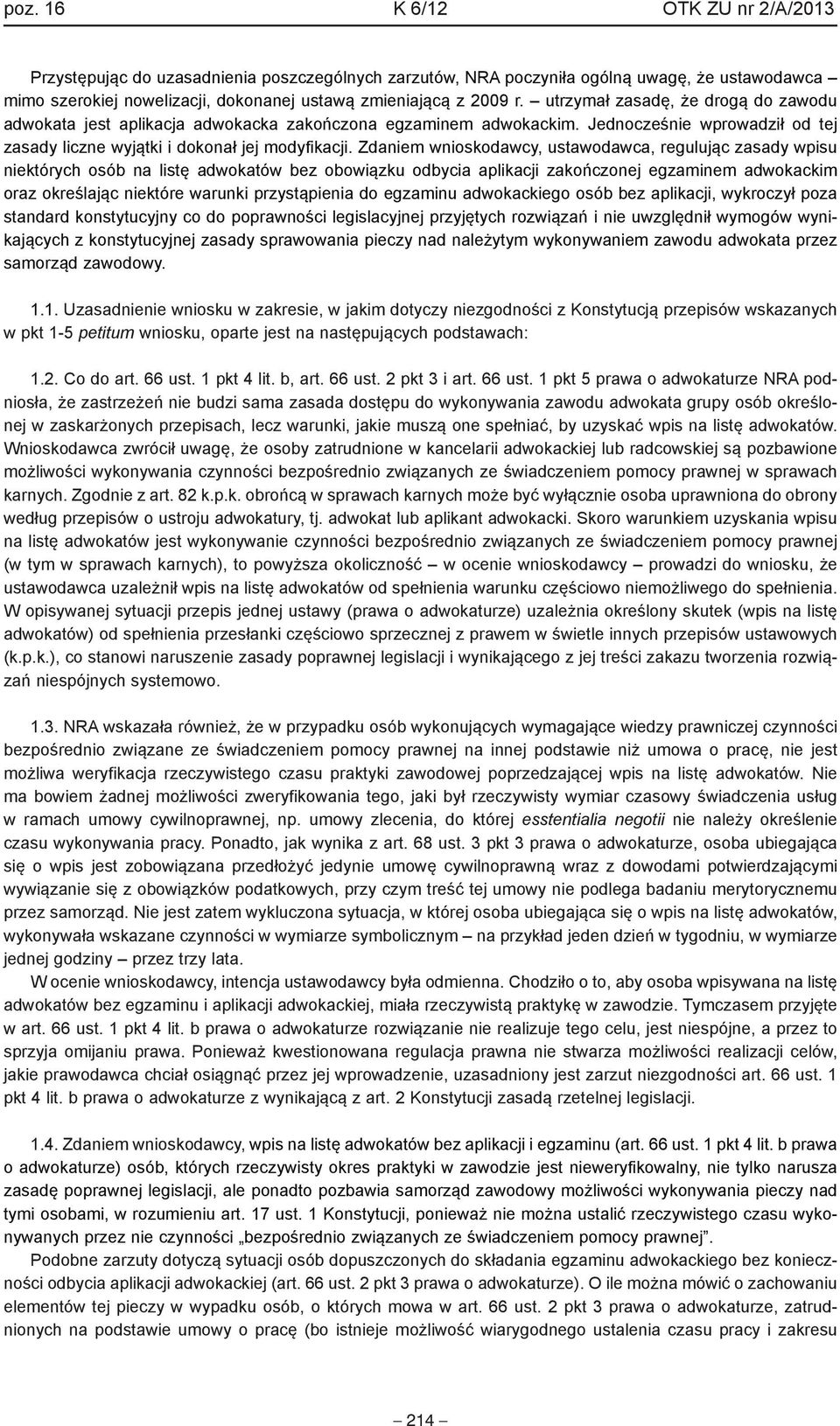 Zdaniem wnioskodawcy, ustawodawca, regulując zasady wpisu niektórych osób na listę adwokatów bez obowiązku odbycia aplikacji zakończonej egzaminem adwokackim oraz określając niektóre warunki
