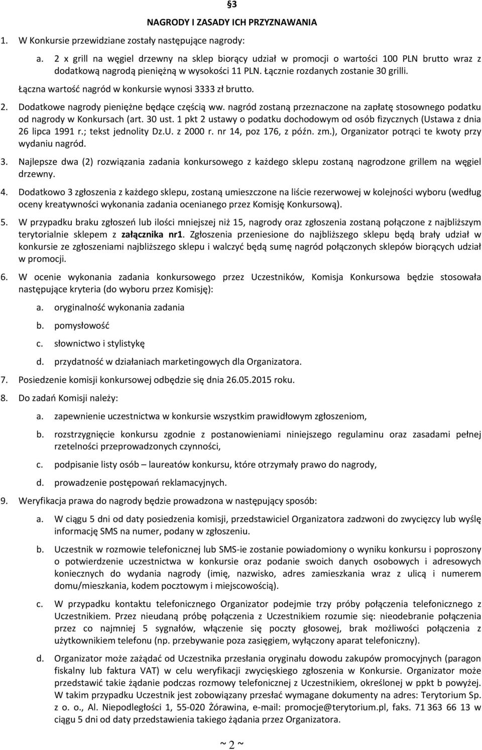 Łączna wartość nagród w konkursie wynosi 3333 zł brutto. 2. Dodatkowe nagrody pieniężne będące częścią ww. nagród zostaną przeznaczone na zapłatę stosownego podatku od nagrody w Konkursach (art.