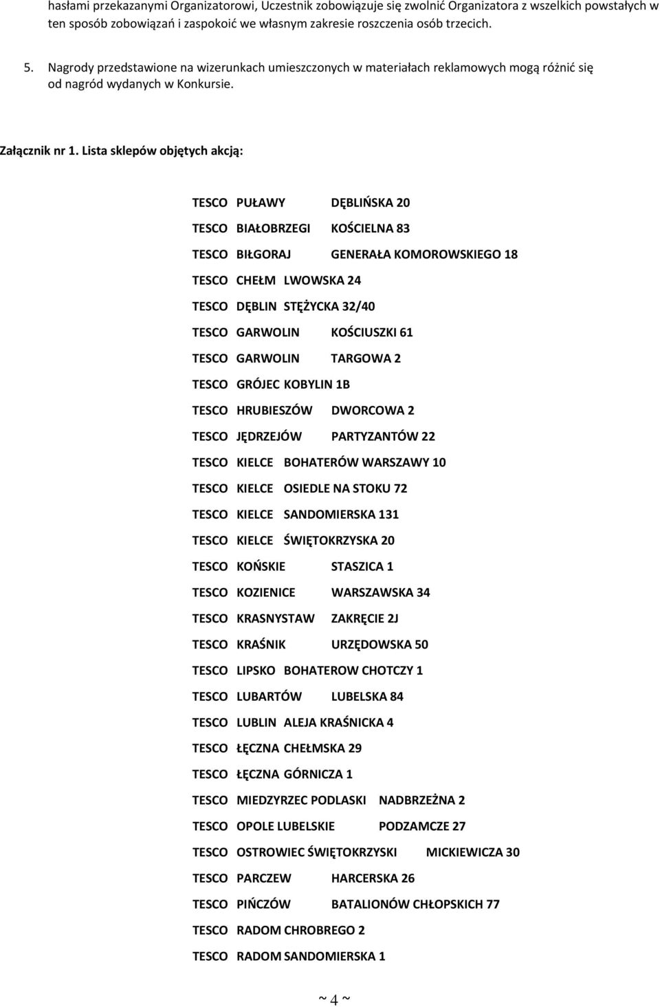 Lista sklepów objętych akcją: TESCO PUŁAWY DĘBLIŃSKA 20 TESCO BIAŁOBRZEGI KOŚCIELNA 83 TESCO BIŁGORAJ GENERAŁA KOMOROWSKIEGO 18 TESCO CHEŁM LWOWSKA 24 TESCO DĘBLIN STĘŻYCKA 32/40 TESCO GARWOLIN