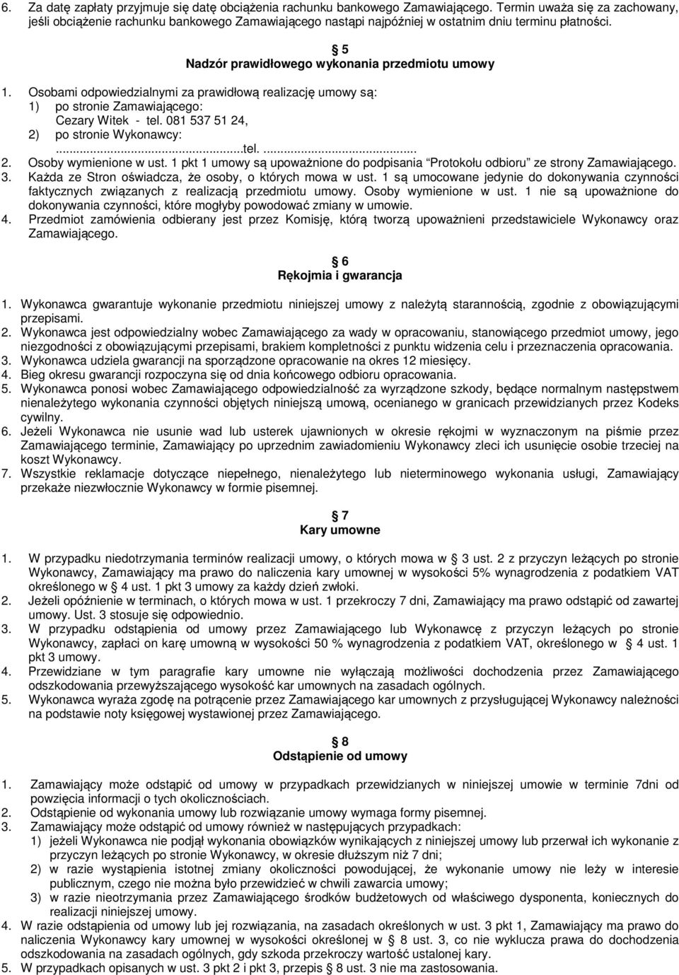 Osobami odpowiedzialnymi za prawidłową realizację umowy są: 1) po stronie Zamawiającego: Cezary Witek - tel. 081 537 51 24, 2) po stronie Wykonawcy:...tel.... 2. Osoby wymienione w ust.