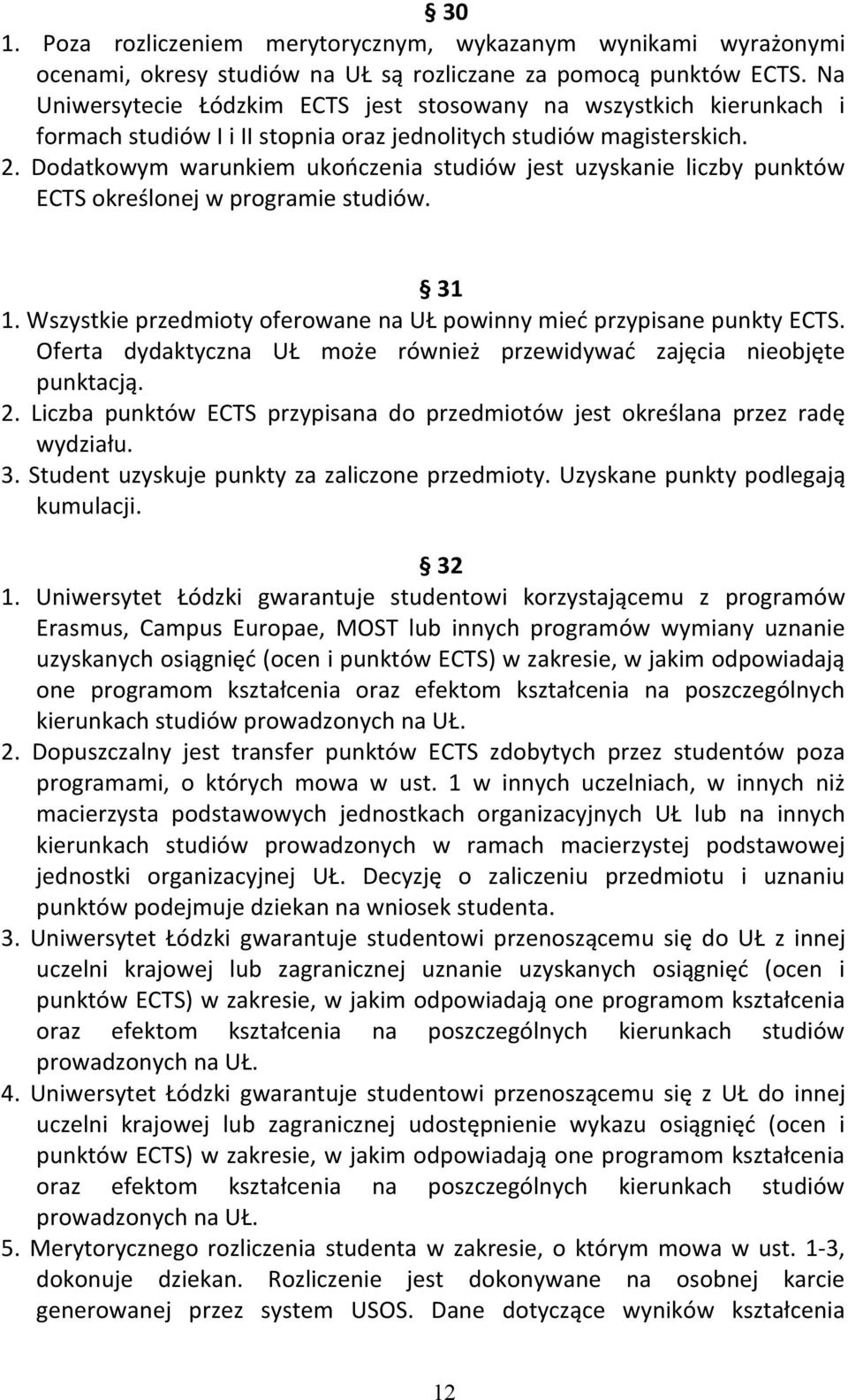 Dodatkowym warunkiem ukończenia studiów jest uzyskanie liczby punktów ECTS określonej w programie studiów. 31 1. Wszystkie przedmioty oferowane na UŁ powinny mieć przypisane punkty ECTS.