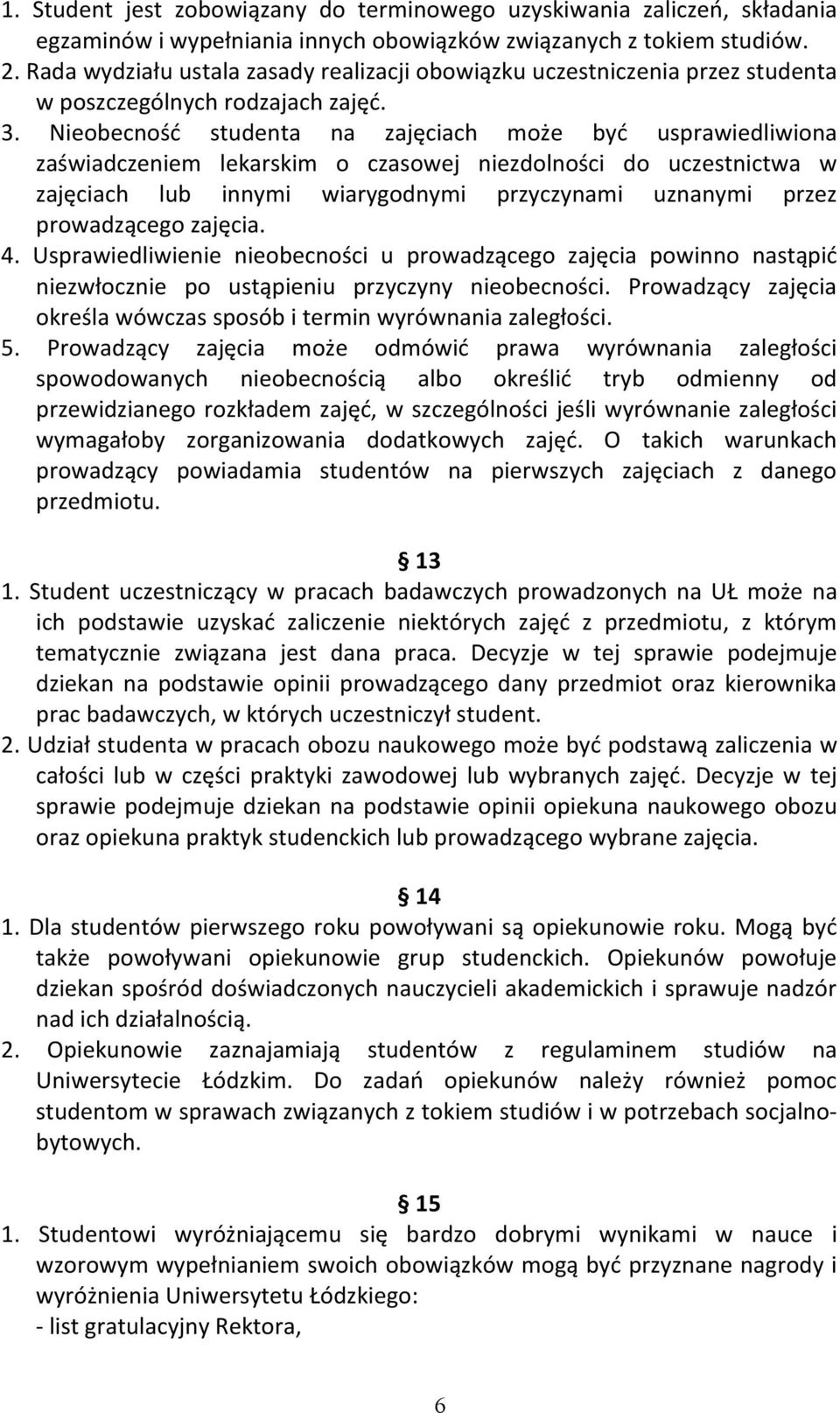 Nieobecność studenta na zajęciach może być usprawiedliwiona zaświadczeniem lekarskim o czasowej niezdolności do uczestnictwa w zajęciach lub innymi wiarygodnymi przyczynami uznanymi przez