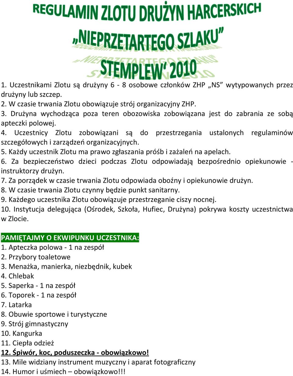 Uczestnicy Zlotu zobowiązani są do przestrzegania ustalonych regulaminów szczegółowych i zarządzeń organizacyjnych. 5. Każdy uczestnik Zlotu ma prawo zgłaszania próśb i zażaleń na apelach. 6.