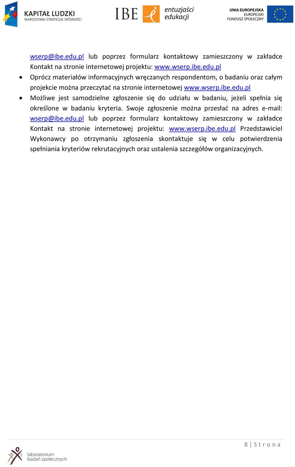 wserp.ibe.edu.pl Przedstawiciel Wykonawcy po otrzymaniu zgłoszenia skontaktuje się w celu potwierdzenia spełniania kryteriów rekrutacyjnych oraz ustalenia szczegółów organizacyjnych.