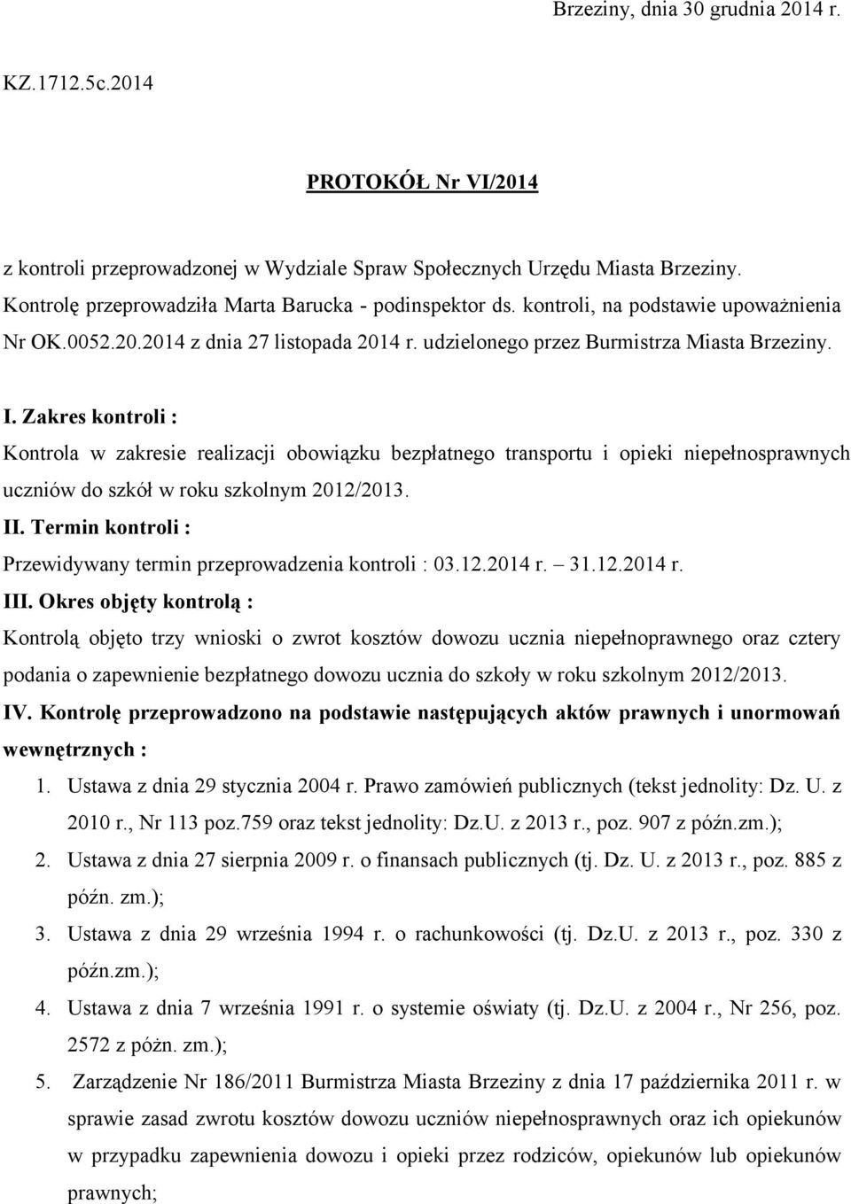 Zakres kontroli : Kontrola w zakresie realizacji obowiązku bezpłatnego transportu i opieki niepełnosprawnych uczniów do szkół w roku szkolnym 2012/2013. II.