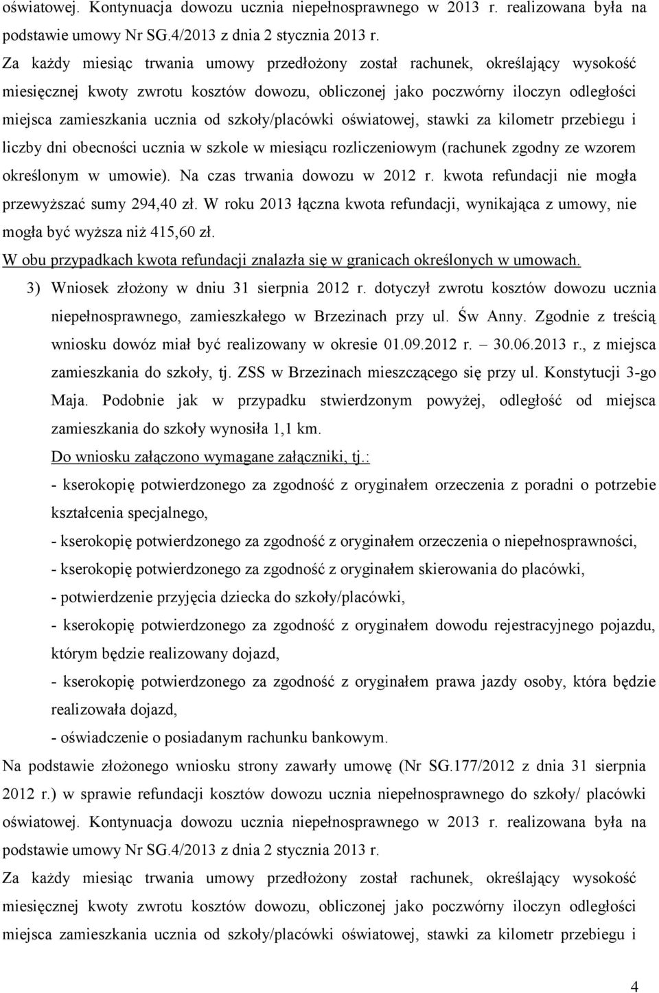 szkoły/placówki oświatowej, stawki za kilometr przebiegu i liczby dni obecności ucznia w szkole w miesiącu rozliczeniowym (rachunek zgodny ze wzorem określonym w umowie).