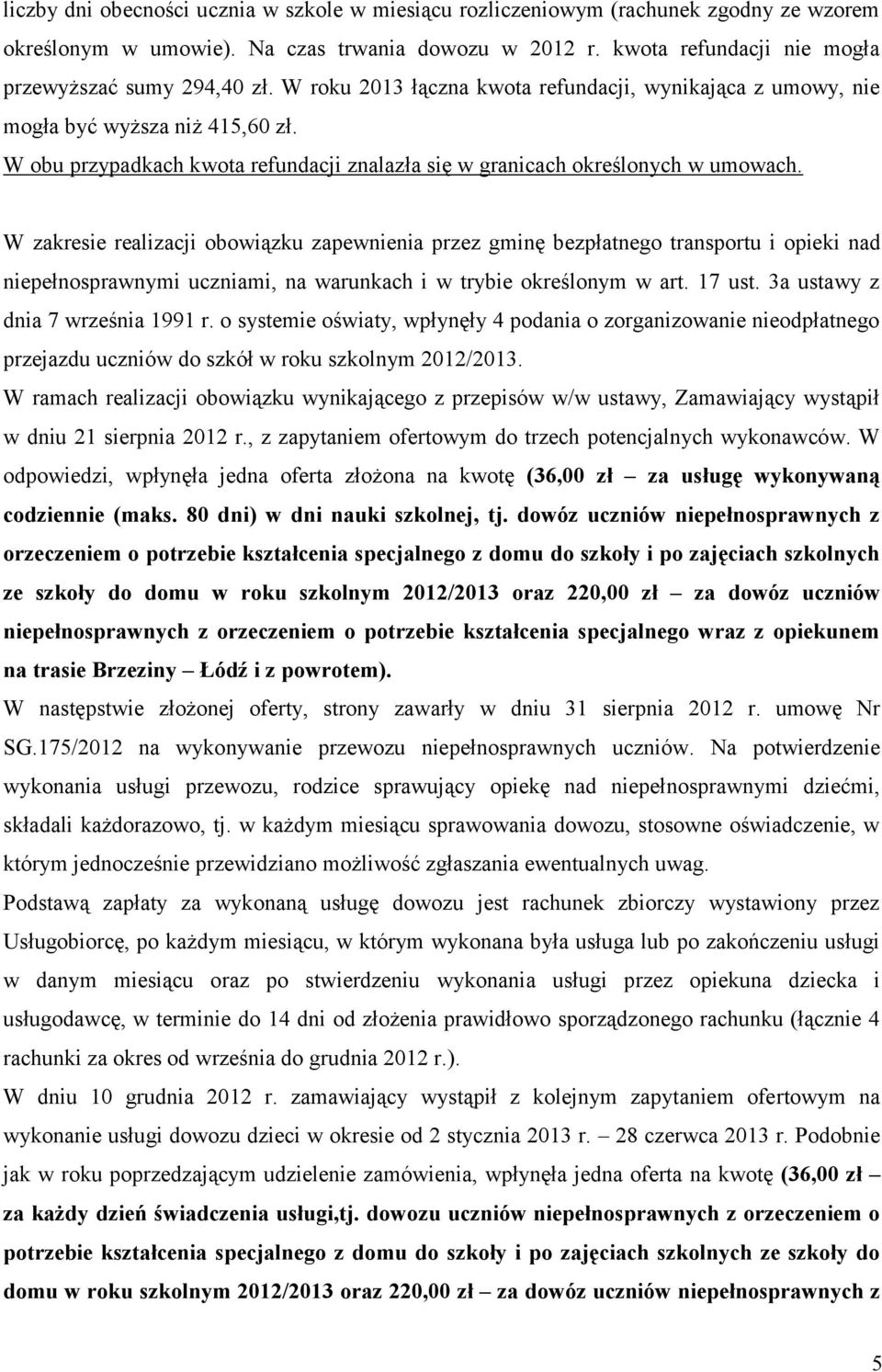 W zakresie realizacji obowiązku zapewnienia przez gminę bezpłatnego transportu i opieki nad niepełnosprawnymi uczniami, na warunkach i w trybie określonym w art. 17 ust.