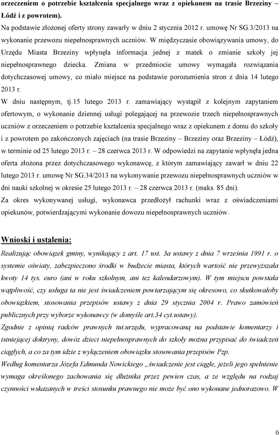 Zmiana w przedmiocie umowy wymagała rozwiązania dotychczasowej umowy, co miało miejsce na podstawie porozumienia stron z dnia 14 lutego 2013 r. W dniu następnym, tj.15 lutego 2013 r.