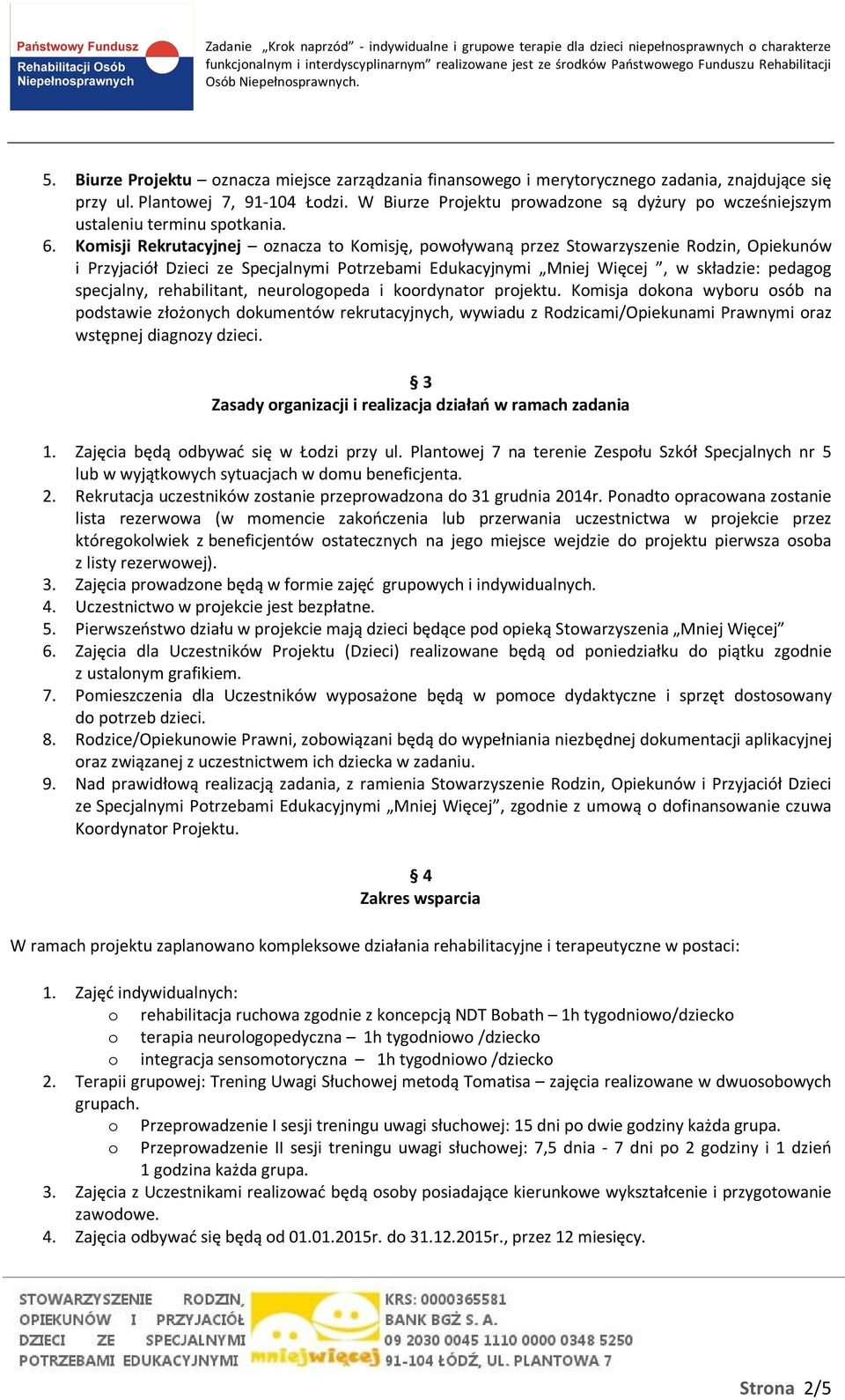 Komisji Rekrutacyjnej oznacza to Komisję, powoływaną przez Stowarzyszenie Rodzin, Opiekunów i Przyjaciół Dzieci ze Specjalnymi Potrzebami Edukacyjnymi Mniej Więcej, w składzie: pedagog specjalny,