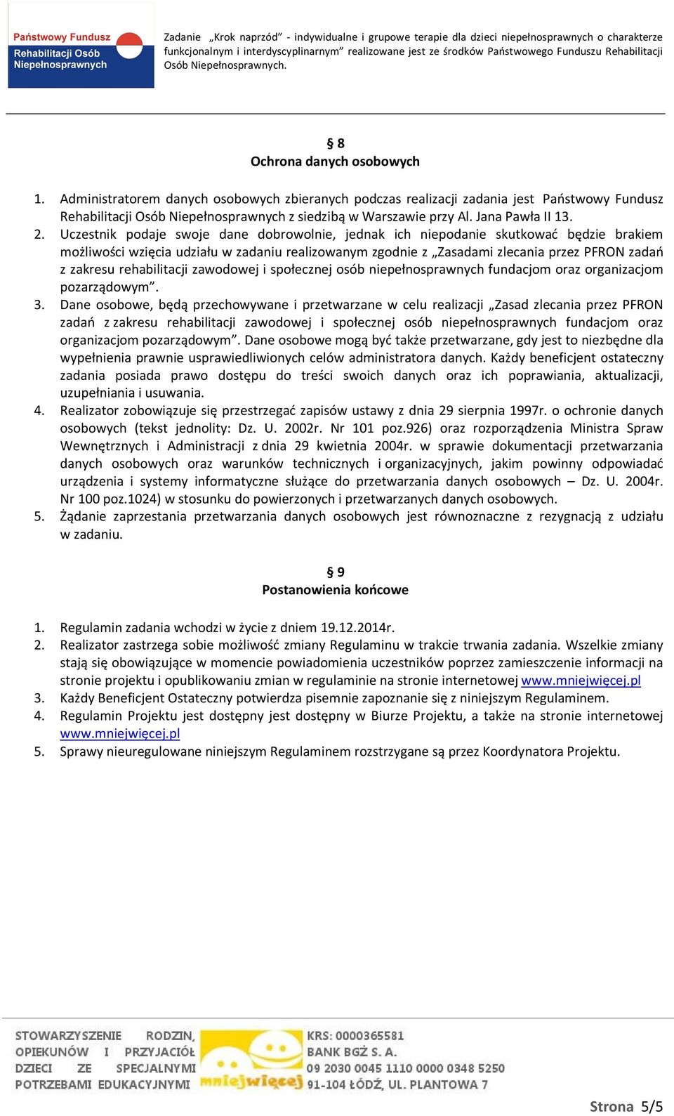Uczestnik podaje swoje dane dobrowolnie, jednak ich niepodanie skutkować będzie brakiem możliwości wzięcia udziału w zadaniu realizowanym zgodnie z Zasadami zlecania przez PFRON zadań z zakresu