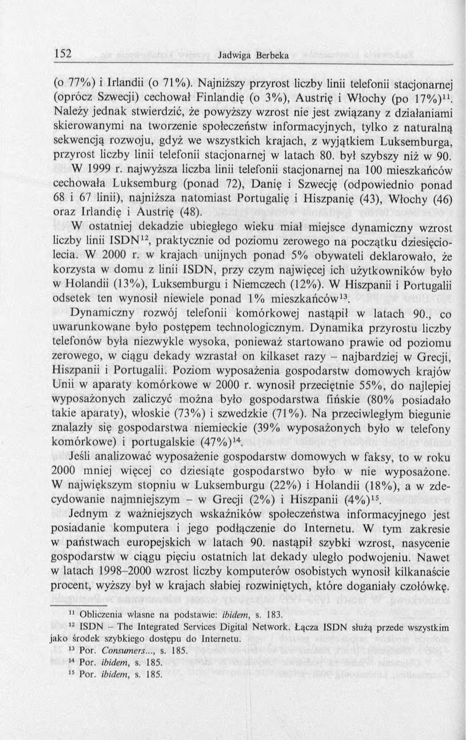 wyjątkiem Luksem burga, przyrost liczby linii telefonii stacjonarnej w latach 80. był szybszy niż w 90. W 1999 r.