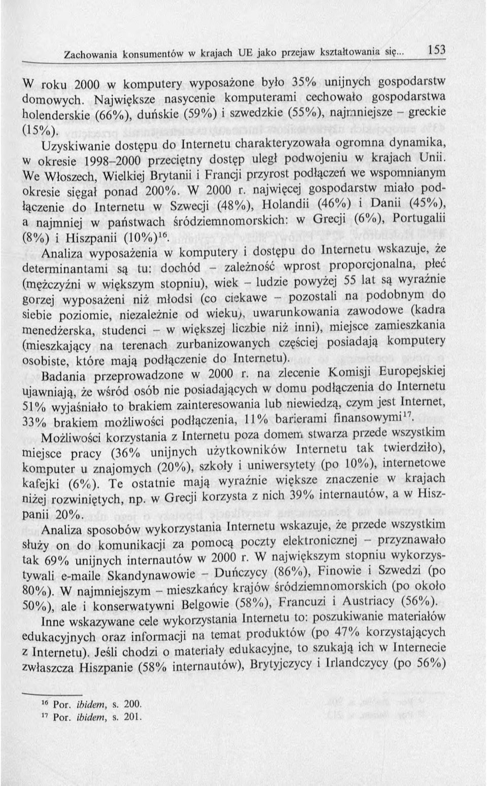 Uzyskiwanie dostępu do Internetu charakteryzow ała ogrom na dynam ika, w okresie 1998-2000 przeciętny dostęp uległ podw ojeniu w krajach Unii.