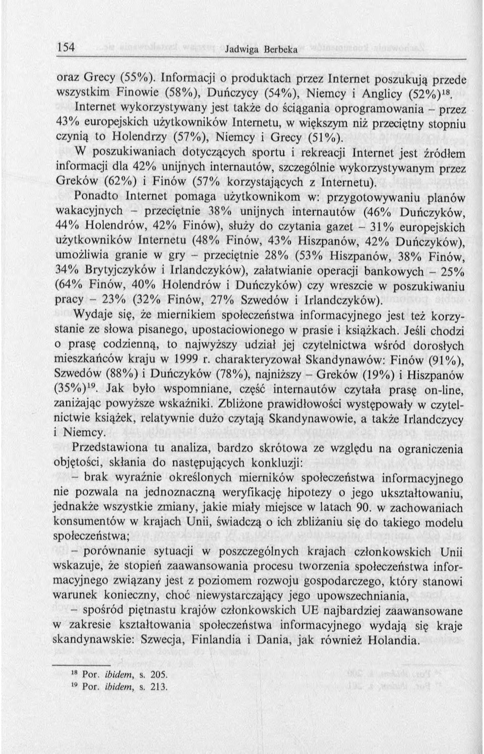 W poszukiw aniach dotyczących sportu i rekreacji Internet jest źródłem informacji dla 42% unijnych internautów, szczególnie wykorzystywanym przez G reków (62% ) i F in ó w (57% korzystających z
