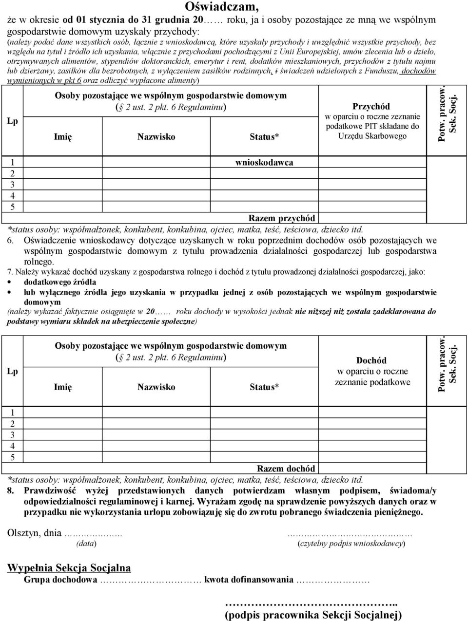 dzieło, otrzymywanych alimentów, stypendiów doktoranckich, emerytur i rent, dodatków mieszkaniowych, przychodów z tytułu najmu lub dzierżawy, zasiłków dla bezrobotnych, z wyłączeniem zasiłków