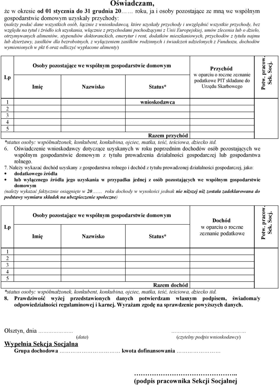 dzieło, otrzymywanych alimentów, stypendiów doktoranckich, emerytur i rent, dodatków mieszkaniowych, przychodów z tytułu najmu lub dzierżawy, zasiłków dla bezrobotnych, z wyłączeniem zasiłków