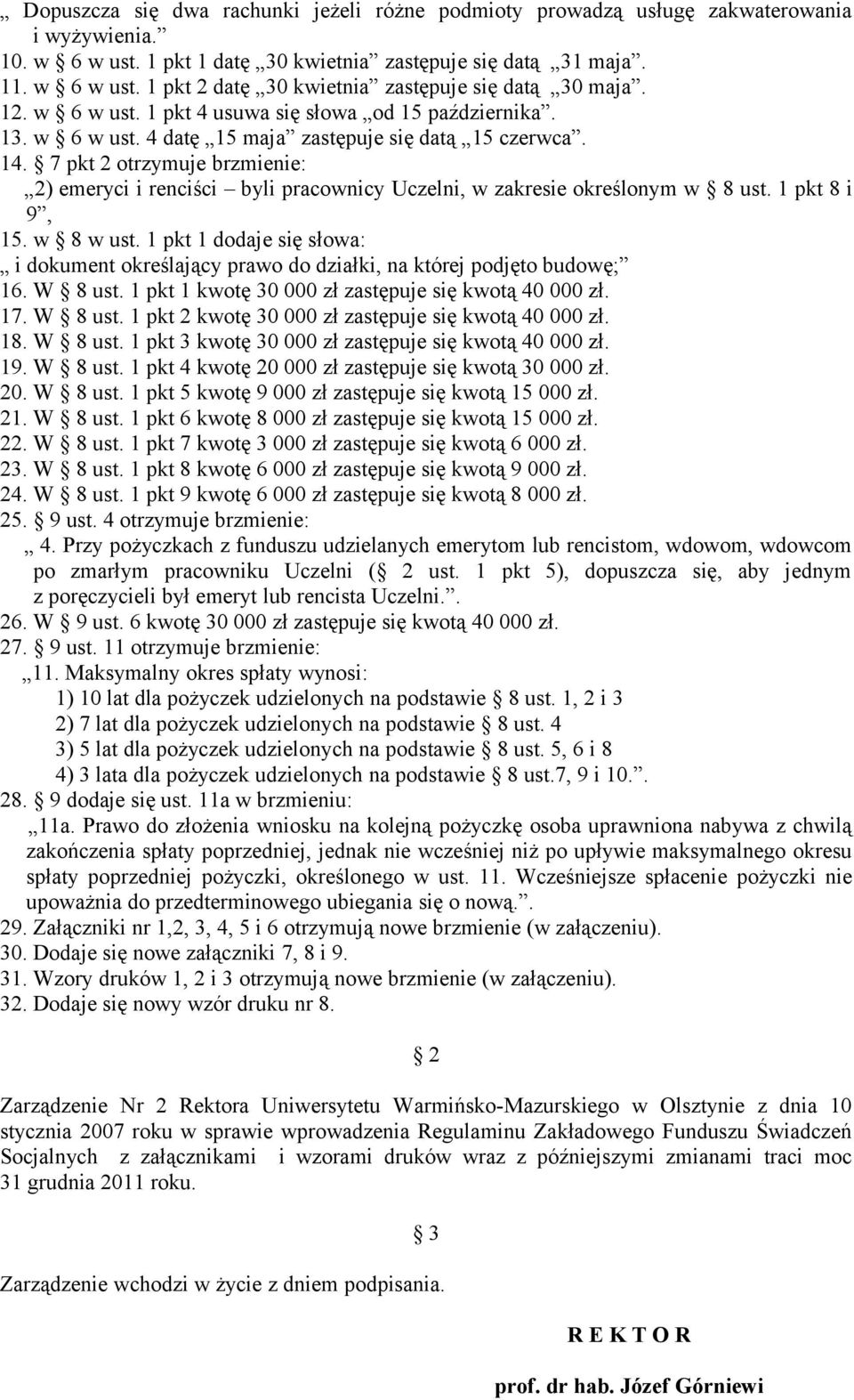 7 pkt 2 otrzymuje brzmienie: 2) emeryci i renciści byli pracownicy Uczelni, w zakresie określonym w 8 ust. 1 pkt 8 i 9, 15. w 8 w ust.