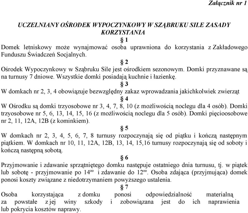 3 W domkach nr 2, 3, 4 obowiązuje bezwzględny zakaz wprowadzania jakichkolwiek zwierząt 4 W Ośrodku są domki trzyosobowe nr 3, 4, 7, 8, 10 (z możliwością noclegu dla 4 osób).