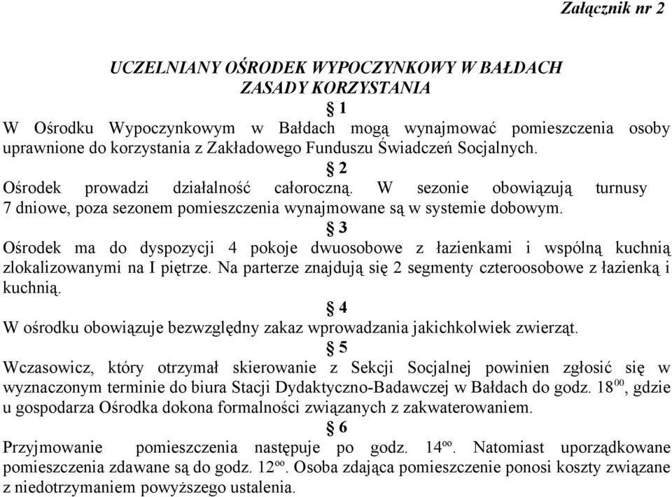 3 Ośrodek ma do dyspozycji 4 pokoje dwuosobowe z łazienkami i wspólną kuchnią zlokalizowanymi na I piętrze. Na parterze znajdują się 2 segmenty czteroosobowe z łazienką i kuchnią.