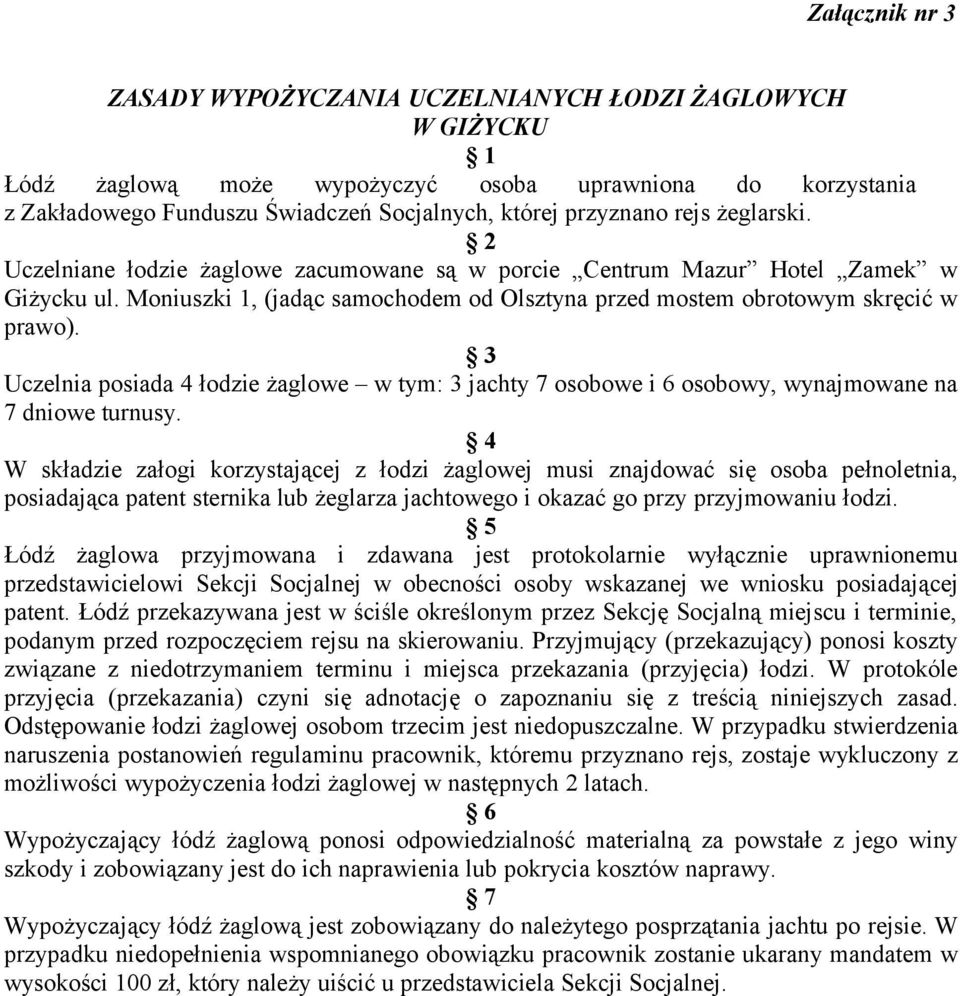 3 Uczelnia posiada 4 łodzie żaglowe w tym: 3 jachty 7 osobowe i 6 osobowy, wynajmowane na 7 dniowe turnusy.