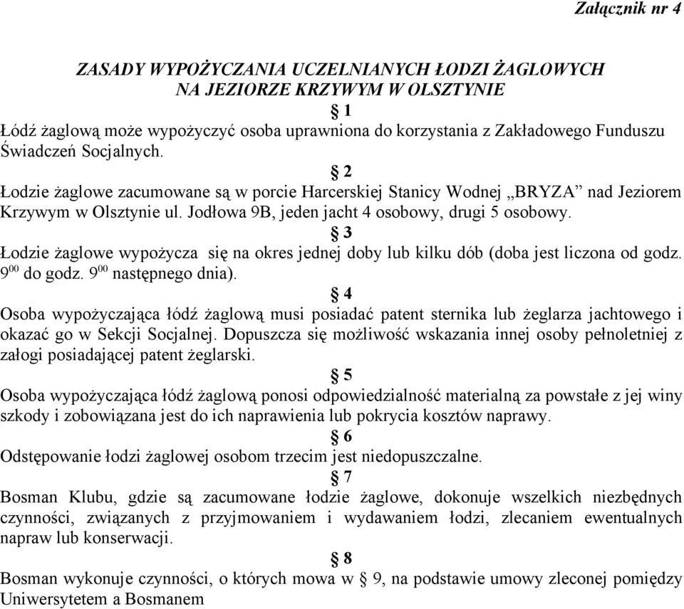 3 Łodzie żaglowe wypożycza się na okres jednej doby lub kilku dób (doba jest liczona od godz. 9 00 do godz. 9 00 następnego dnia).
