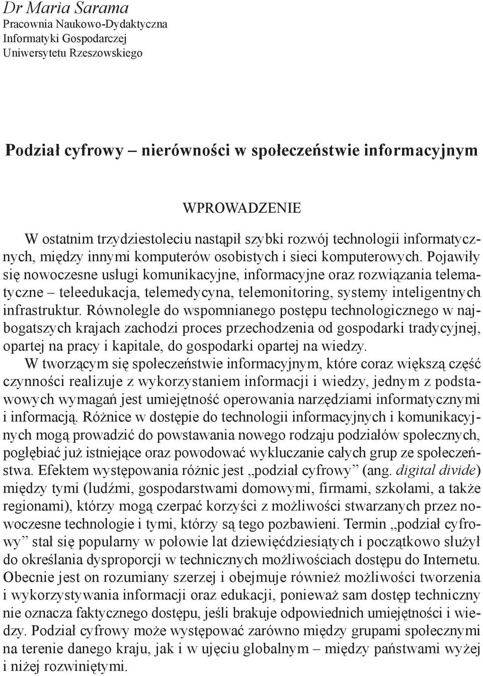 Pojawiły się nowoczesne usługi komunikacyjne, informacyjne oraz rozwiązania telematyczne teleedukacja, telemedycyna, telemonitoring, systemy inteligentnych infrastruktur.