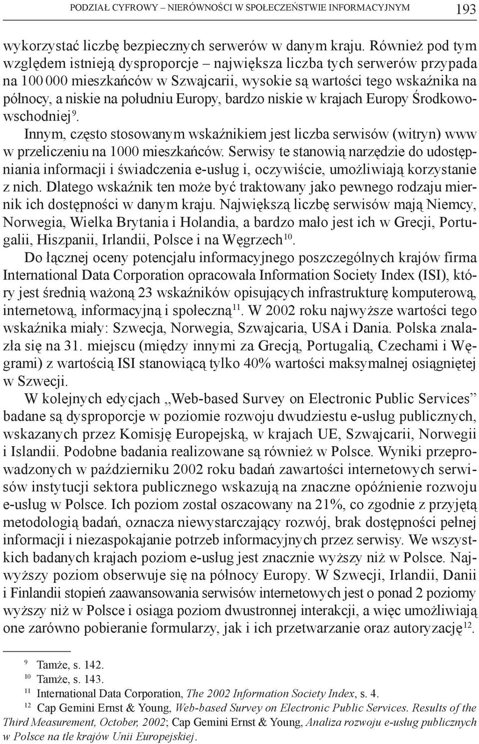 Europy, bardzo niskie w krajach Europy Środkowowschodniej 9. Innym, często stosowanym wskaźnikiem jest liczba serwisów (witryn) www w przeliczeniu na 1000 mieszkańców.
