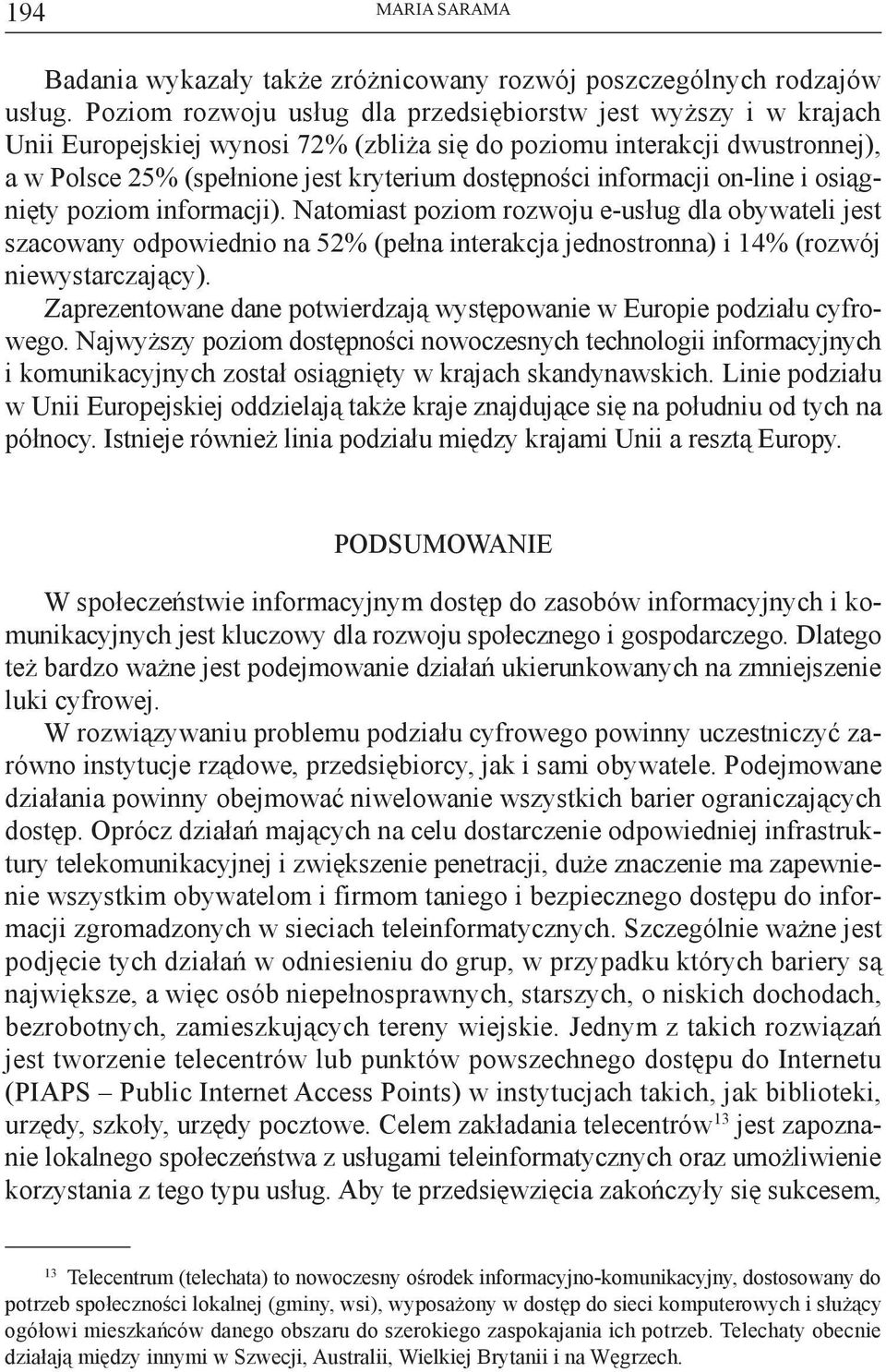informacji on-line i osiągnięty poziom informacji). Natomiast poziom rozwoju e-usług dla obywateli jest szacowany odpowiednio na 52% (pełna interakcja jednostronna) i 14% (rozwój niewystarczający).