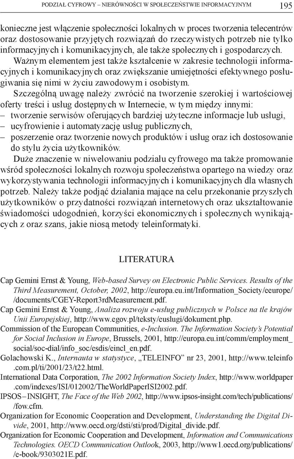 Ważnym elementem jest także kształcenie w zakresie technologii informacyjnych i komunikacyjnych oraz zwiększanie umiejętności efektywnego posługiwania się nimi w życiu zawodowym i osobistym.