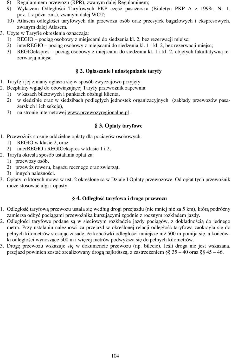 Użyte w Taryfie określenia oznaczają: 1) REGIO pociąg osobowy z miejscami do siedzenia kl. 2, bez rezerwacji miejsc; 2) interregio pociąg osobowy z miejscami do siedzenia kl. 1 i kl.