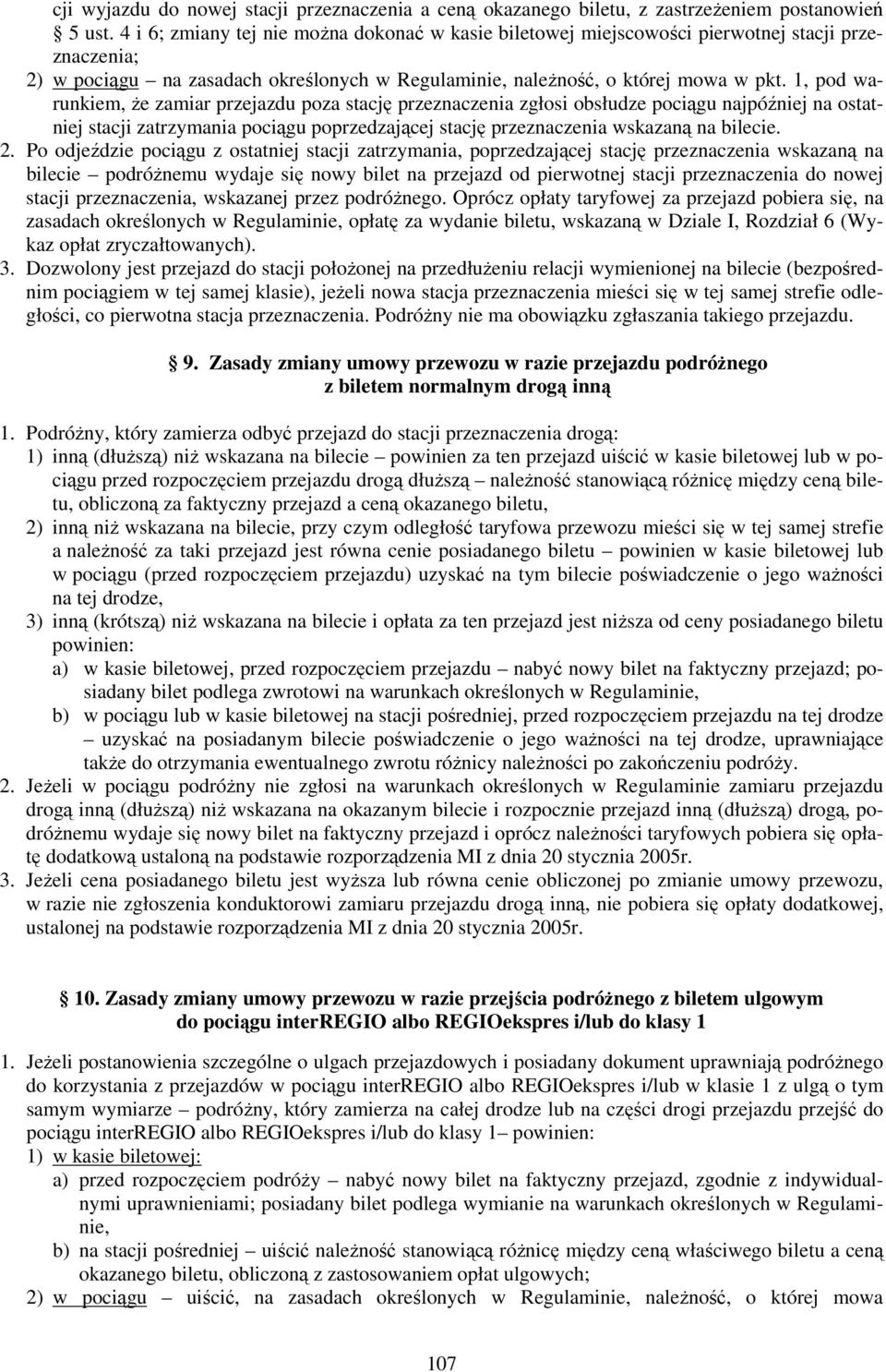 1, pod warunkiem, że zamiar przejazdu poza stację przeznaczenia zgłosi obsłudze pociągu najpóźniej na ostatniej stacji zatrzymania pociągu poprzedzającej stację przeznaczenia wskazaną na bilecie. 2.