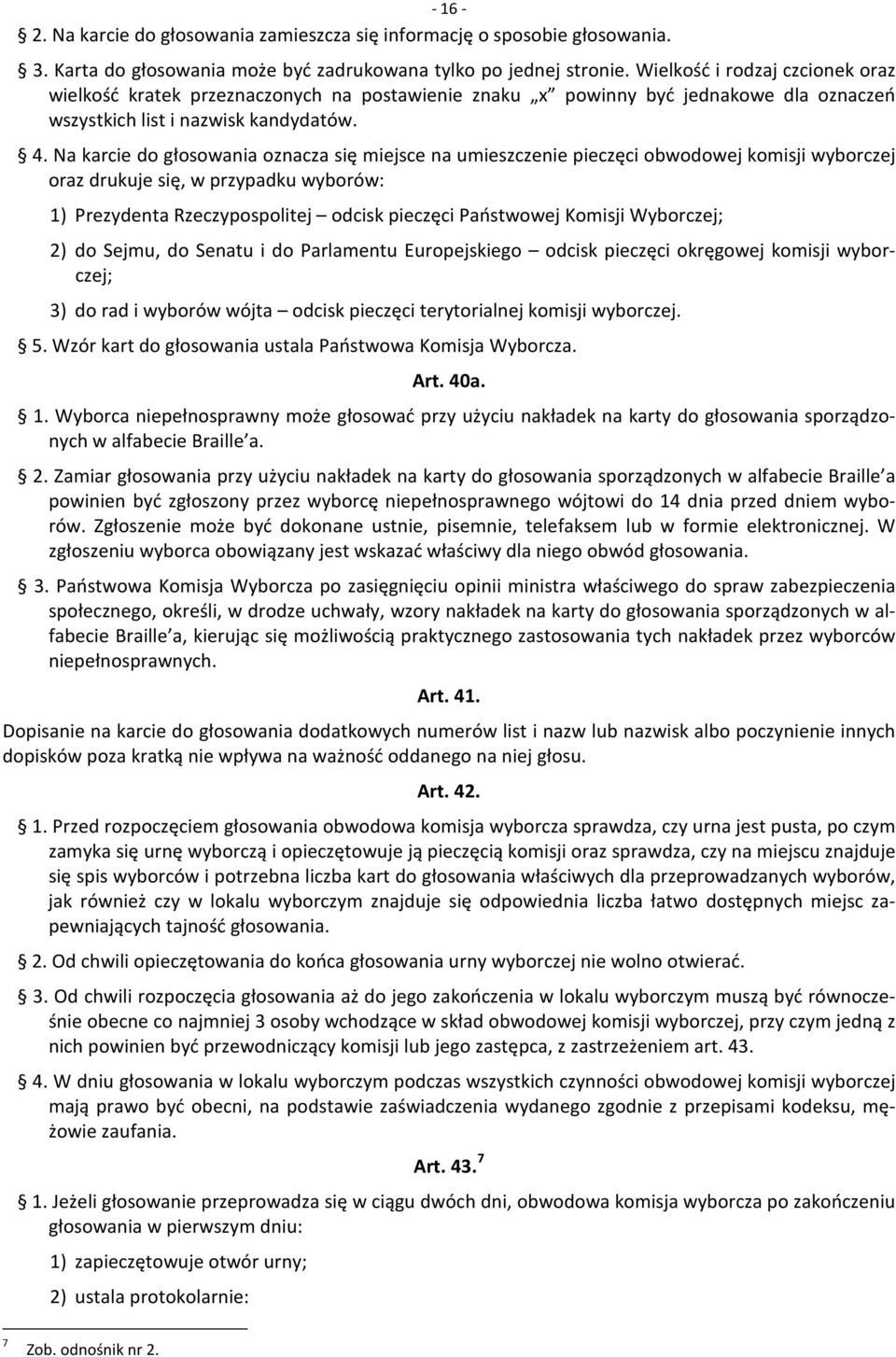 Na karcie do głosowania oznacza się miejsce na umieszczenie pieczęci obwodowej komisji wyborczej oraz drukuje się, w przypadku wyborów: 1) Prezydenta Rzeczypospolitej odcisk pieczęci Państwowej