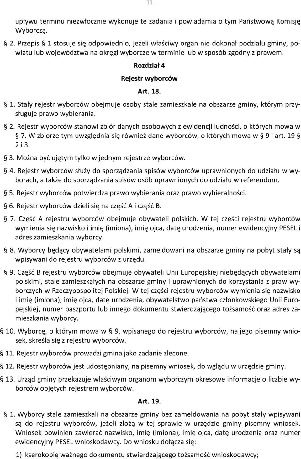 Rozdział 4 Rejestr wyborców Art. 18. 1. Stały rejestr wyborców obejmuje osoby stale zamieszkałe na obszarze gminy, którym przysługuje prawo wybierania. 2.