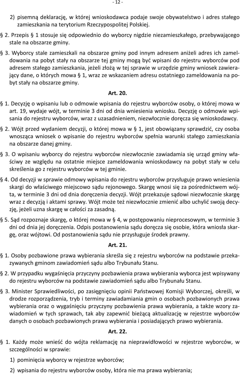 Wyborcy stale zamieszkali na obszarze gminy pod innym adresem aniżeli adres ich zameldowania na pobyt stały na obszarze tej gminy mogą być wpisani do rejestru wyborców pod adresem stałego