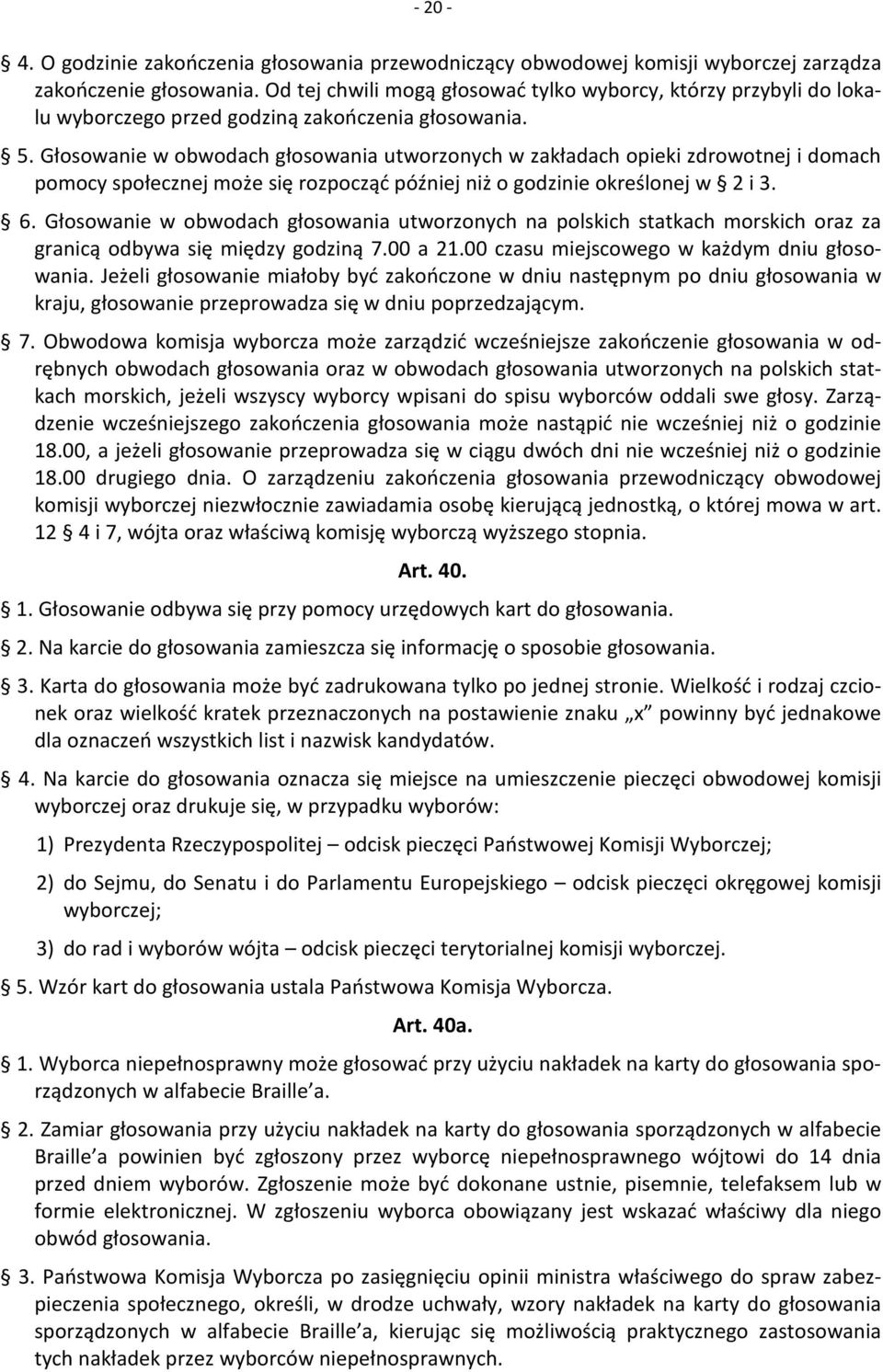 Głosowanie w obwodach głosowania utworzonych w zakładach opieki zdrowotnej i domach pomocy społecznej może się rozpocząć później niż o godzinie określonej w 2 i 3. 6.