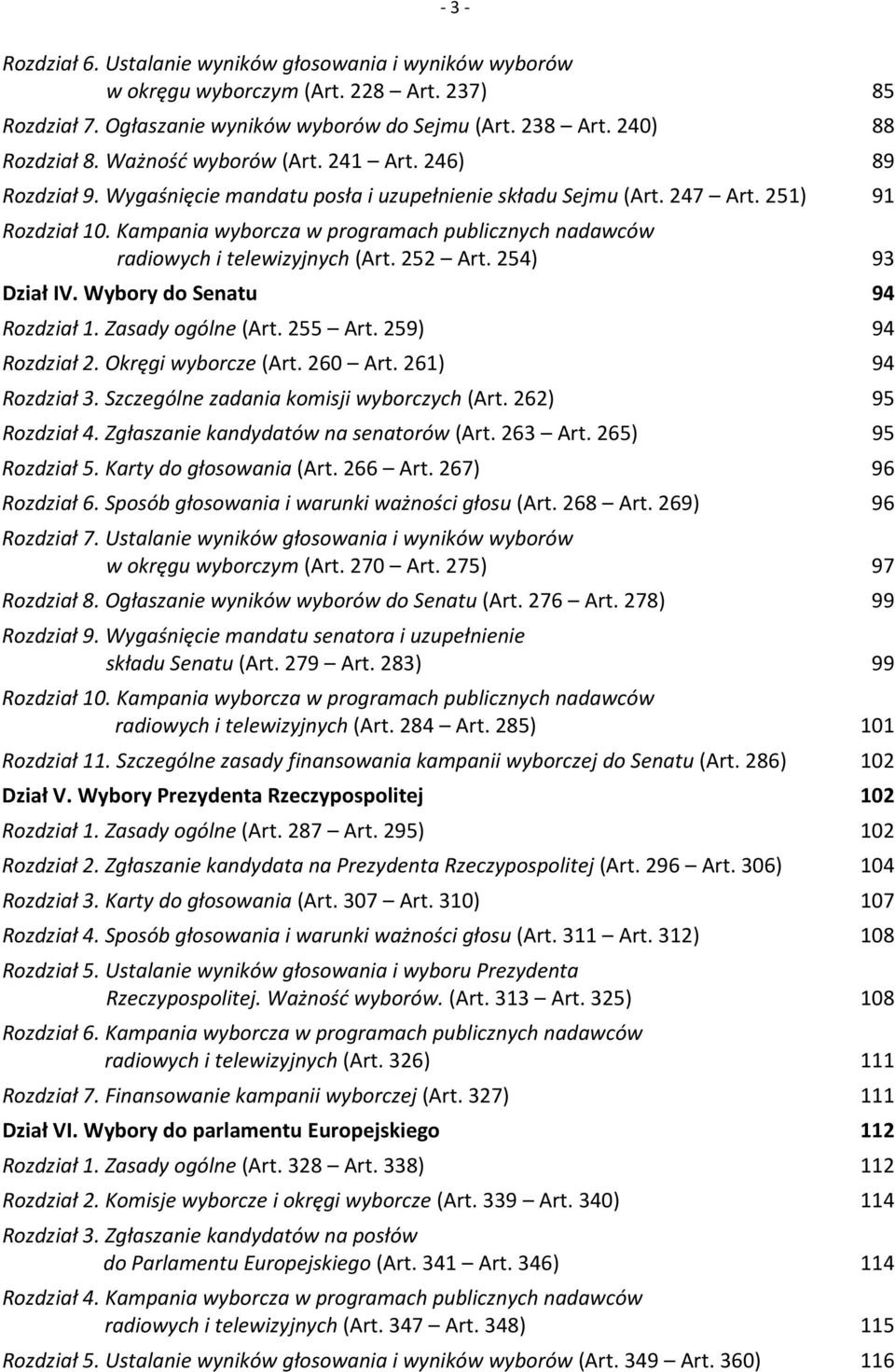 Kampania wyborcza w programach publicznych nadawców radiowych i telewizyjnych (Art. 252 Art. 254) 93 Dział IV. Wybory do Senatu 94 Rozdział 1. Zasady ogólne (Art. 255 Art. 259) 94 Rozdział 2.
