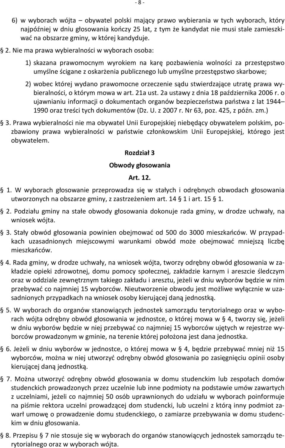 Nie ma prawa wybieralności w wyborach osoba: 1) skazana prawomocnym wyrokiem na karę pozbawienia wolności za przestępstwo umyślne ścigane z oskarżenia publicznego lub umyślne przestępstwo skarbowe;