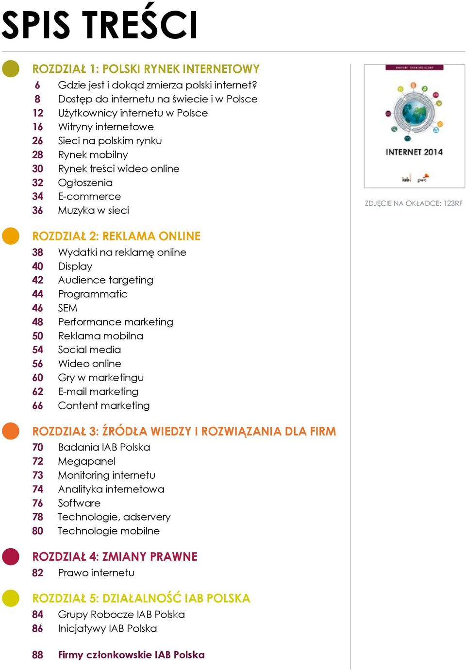 E-commerce 36 Muzyka w sieci ZDJĘCIE NA OKŁADCE: 123RF ROZDZIAŁ 2: REKLAMA ONLINE 38 Wydatki na reklamę online 40 Display 42 Audience targeting 44 Programmatic 46 SEM 48 Performance marketing 50