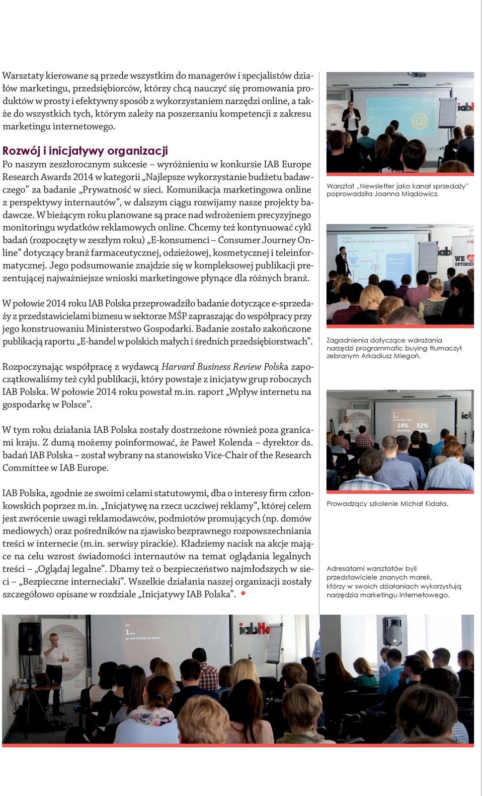 Rozwój i inicjatywy organizacji Po naszym zeszłorocznym sukcesie wyróżnieniu w konkursie IAB Europe Research Awards 2014 w kategorii Najlepsze wykorzystanie budżetu badawczego za badanie Prywatność w