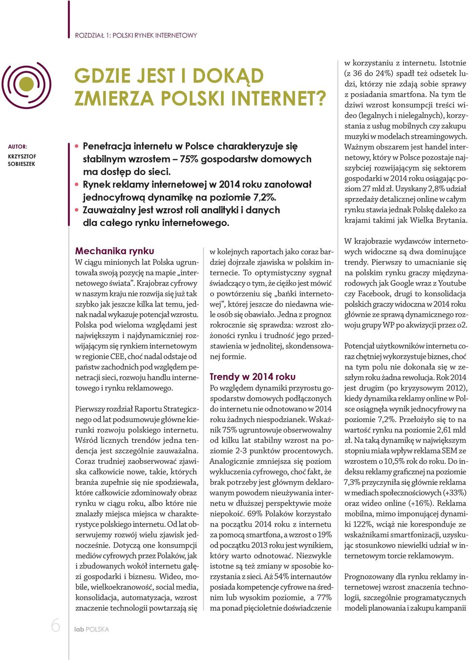 Rynek reklamy internetowej w 2014 roku zanotował jednocyfrową dynamikę na poziomie 7,2%. Zauważalny jest wzrost roli analityki i danych dla całego rynku internetowego. w korzystaniu z internetu.