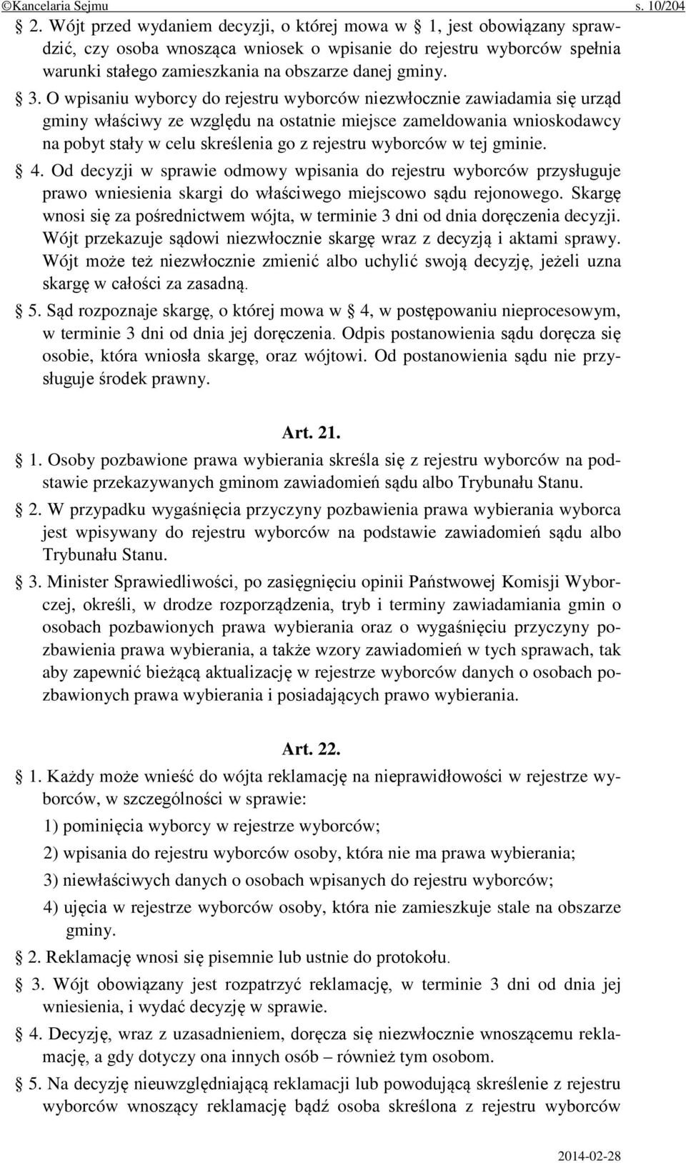 O wpisaniu wyborcy do rejestru wyborców niezwłocznie zawiadamia się urząd gminy właściwy ze względu na ostatnie miejsce zameldowania wnioskodawcy na pobyt stały w celu skreślenia go z rejestru