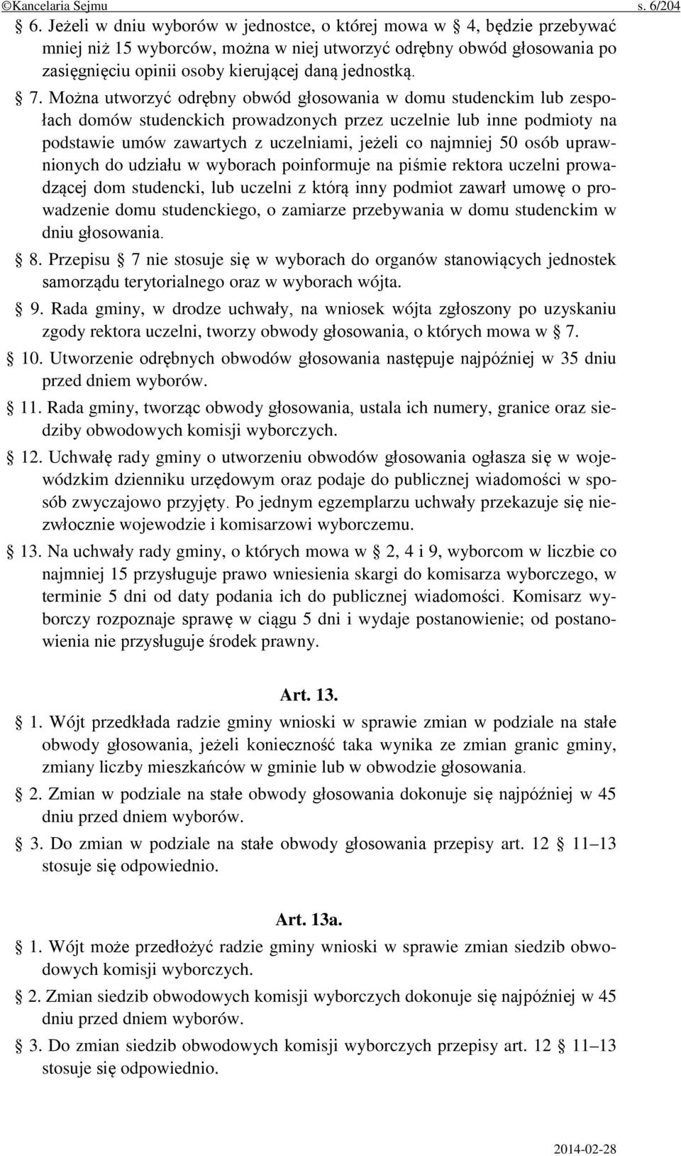 Można utworzyć odrębny obwód głosowania w domu studenckim lub zespołach domów studenckich prowadzonych przez uczelnie lub inne podmioty na podstawie umów zawartych z uczelniami, jeżeli co najmniej 50